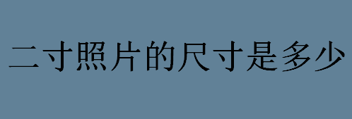 二寸照片的尺寸是多少 二寸照片尺寸大小 照片尺寸的运用