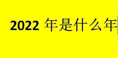 2022年是什么年？2022年是属什么年？老虎的特点介绍