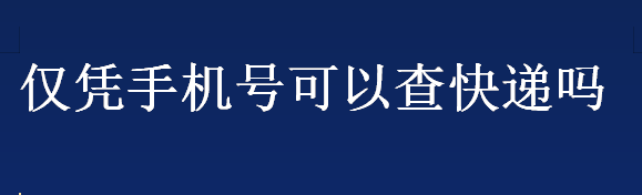 手机号查快递怎么查 仅凭手机号可以查快递吗