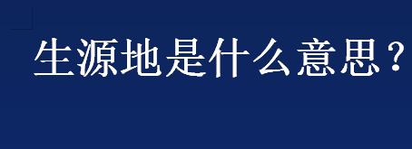 生源地是什么意思？生源地指的是什么意思？生源地确定方法介绍