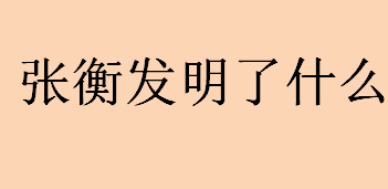 张衡发明了什么？汉赋四大家分别是谁？