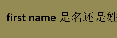 first name是名还是姓？first name和last name的区别？英语姓名的结构