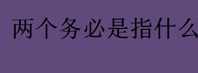 两个务必是指什么？两个务必提出的原因？