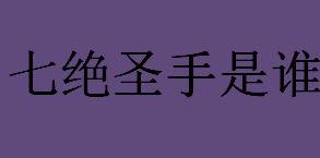 七绝圣手是谁？七绝圣手是哪个朝代的诗人？