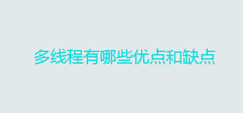 什么是多线程？多线程有哪些优点和缺点