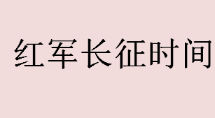 红军长征时间是哪一年到哪一年？红一方面军长征时间是？