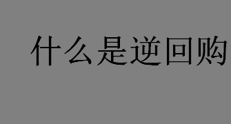 什么是逆回购？什么是央行逆回购？