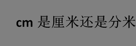 cm是厘米还是分米？长度单位cm是厘米还是分米？