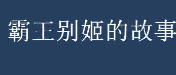 霸王别姬讲的是谁的故事？霸王别姬的故事介绍