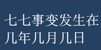 七七事变发生在几年几月几日？卢沟桥事变发生在几年几月几日？