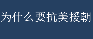 为什么要抗美援朝？抗美援朝的重要原因是什么？抗美援朝的意义介绍