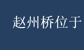 赵州桥位于哪里？赵州桥在哪里？赵州桥名称由来介绍