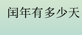 闰年有多少天？2022虎年是闰年还是平年？为什么有闰年？