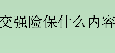 交强险保什么内容？什么是交强险？交强险包括的内容是什么