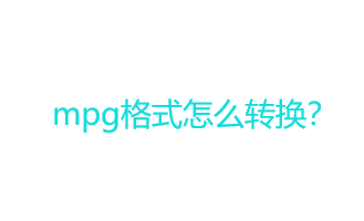 什么是mpg格式？mpg格式怎么转换？