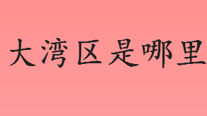 大湾区是哪里？大湾区指的是哪些地区？大湾区规划目的是？