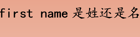 first name是姓还是名 英语姓名的结构是怎么样的