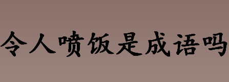 令人喷饭是成语吗？令人喷饭成语最早出自哪里？