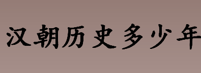 汉朝历史多少年 汉朝历史中有几个执政皇帝