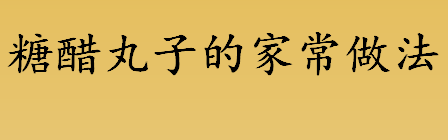 糖醋丸子怎么做？糖醋丸子的家常做法的做法