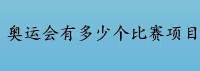 奥运会有多少个比赛项目？冬季奥运会的比赛项目有哪些？