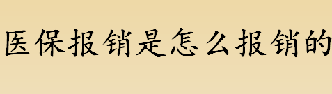 医保报销是怎么报销的 医保报销的方式流程一览