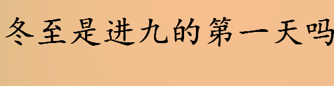 冬至是进九的第一天吗？冬至第一天就是数九吗？数九的来历介绍