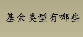 基金类型有哪些 公司型基金和契约型基金的区别介绍