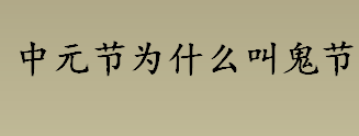 中元节为什么叫鬼节 中元节叫鬼节的来历介绍 中元节的别称