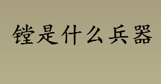 镗是什么兵器？什么是镗？凤翅镏金镗介绍 