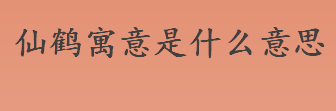 仙鹤寓意是什么意思？仙鹤代表什么寓意？