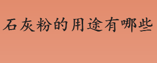 石灰粉的用途有哪些 石灰稳定土是什么有什么作用