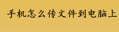 手机怎么传文件到电脑上 手机文件传输到电脑的方法介绍