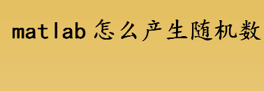 matlab随机数是什么？matlab怎么产生随机数？matlab产生随机数的方法