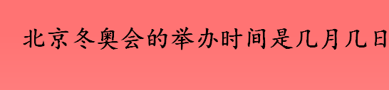 北京冬奥会的举办时间是几月几日？北京冬奥会比赛场馆分别有哪些？