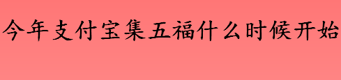 2022年支付宝“集五福”活动什么时候开始？2022年几月几号开始集五福？