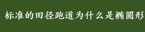 标准的田径跑道为什么是椭圆形 U型跑道和椭圆形跑道的区别在哪里