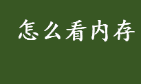 怎么看内存？怎么看电脑内存？查看电脑内存的方法