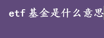 etf基金是什么意思 etf基金是开放式基金吗