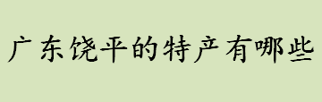 广东饶平的特产有哪些 宝斗饼是广东饶平的特产吗