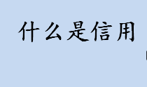 什么是信用 信用不断累积到一定程度后有什么用处