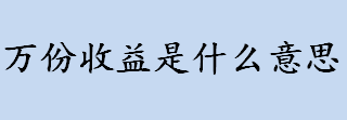 万份收益是什么意思 反映货币市场基金收益的指标是什么