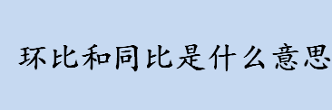 环比和同比是什么意思 环比和同比的区别和联系盘点