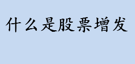 什么是股票增发？股票增发是什么意思？股票增发的优势介绍