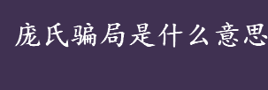 庞氏骗局是什么意思 庞氏骗局的特征介绍