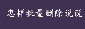 怎样批量删除说说 QQ空间批量删除说说的代码怎么写