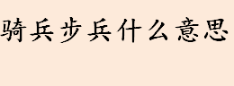 骑兵步兵什么意思？骑兵步兵各自的优势在哪里？