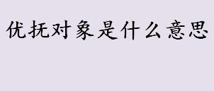 优抚对象是什么意思 抚恤优待对象是什么意思 