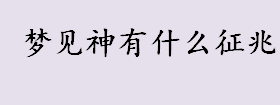 梦见神有什么征兆 梦见神的手里握着剑有什么征兆