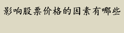 影响股票价格的因素有哪些 影响股票价格的因素主要有几方面